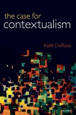 The Case for Contextualism: Knowledge, Skepticism, and Context, Vol. 1 - Keith DeRose - cover