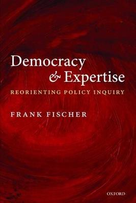 Democracy and Expertise: Reorienting Policy Inquiry - Frank Fischer - cover