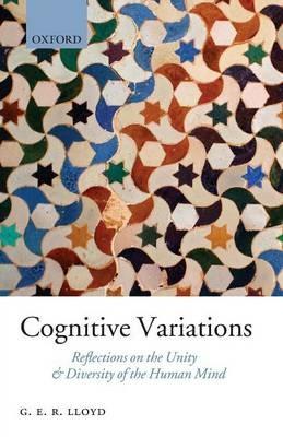 Cognitive Variations: Reflections on the Unity and Diversity of the Human Mind - Geoffrey Lloyd - cover