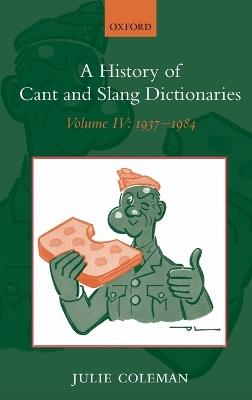 A History of Cant and Slang Dictionaries: Volume IV: 1937-1984 - Julie Coleman - cover