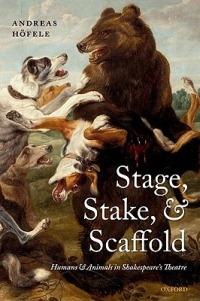 Stage, Stake, and Scaffold: Humans and Animals in Shakespeare's Theatre - Andreas Höfele - cover