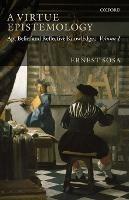 A Virtue Epistemology: Apt Belief and Reflective Knowledge, Volume I - Ernest Sosa - cover