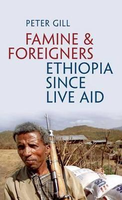 Famine and Foreigners: Ethiopia Since Live Aid - Peter Gill - cover