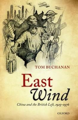 East Wind: China and the British Left, 1925-1976 - Tom Buchanan - cover