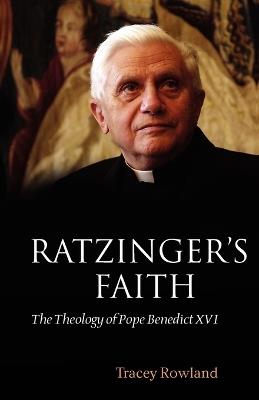 Ratzinger's Faith: The Theology of Pope Benedict XVI - Tracey Rowland - cover