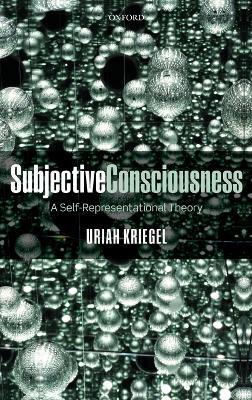 Subjective Consciousness: A Self-Representational Theory - Uriah Kriegel - cover