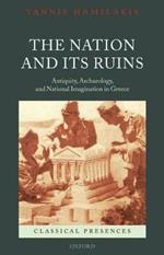 The Nation and its Ruins: Antiquity, Archaeology, and National Imagination in Greece