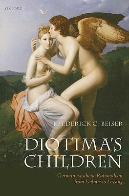 Diotima's Children: German Aesthetic Rationalism from Leibniz to Lessing - Frederick C. Beiser - cover