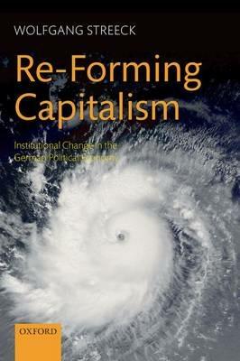 Re-Forming Capitalism: Institutional Change in the German Political Economy - Wolfgang Streeck - cover