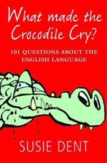 What Made The Crocodile Cry?: 101 questions about the English language