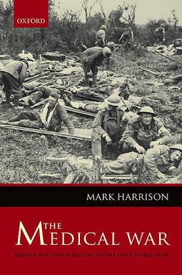 The Medical War: British Military Medicine in the First World War - Mark Harrison - cover