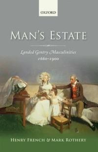 Man's Estate: Landed Gentry Masculinities, 1660-1900 - Henry French,Mark Rothery - cover