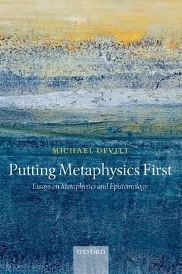Putting Metaphysics First: Essays on Metaphysics and Epistemology - Michael Devitt - cover