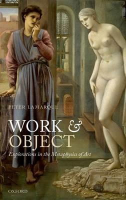 Work and Object: Explorations in the Metaphysics of Art - Peter Lamarque - cover