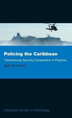 Policing the Caribbean: Transnational Security Cooperation in Practice - Ben Bowling - cover