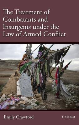 The Treatment of Combatants and Insurgents under the Law of Armed Conflict - Emily Crawford - cover