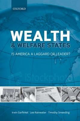 Wealth and Welfare States: Is America a Laggard or Leader? - Irwin Garfinkel,Lee Rainwater,Timothy Smeeding - cover