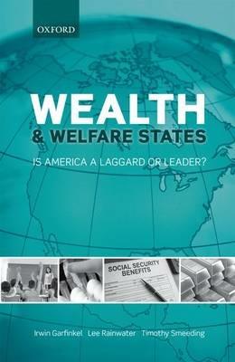 Wealth and Welfare States: Is America a Laggard or Leader? - Irwin Garfinkel,Lee Rainwater,Timothy Smeeding - cover