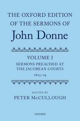 The Oxford Edition of the Sermons of John Donne: Volume I: Sermons Preached at the Jacobean Courts, 1615-19 - cover