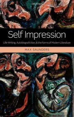 Self Impression: Life-Writing, Autobiografiction, and the Forms of Modern Literature - Max Saunders - cover