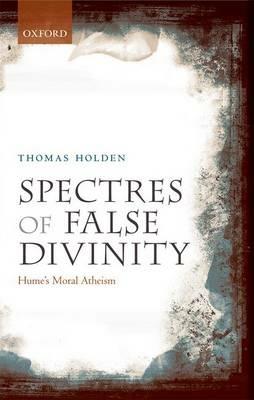 Spectres of False Divinity: Hume's Moral Atheism - Thomas Holden - cover