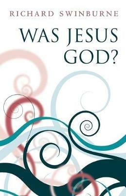 Was Jesus God? - Richard Swinburne - cover