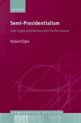 Semi-Presidentialism: Sub-Types And Democratic Performance - Robert Elgie - cover