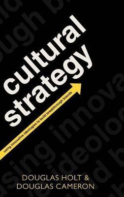 Cultural Strategy: Using Innovative Ideologies to Build Breakthrough Brands - Douglas Holt,Douglas Cameron - cover