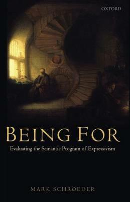 Being For: Evaluating the Semantic Program of Expressivism - Mark Schroeder - cover