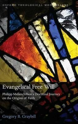 Evangelical Free Will: Phillipp Melanchthon's Doctrinal Journey on the Origins of Faith - Gregory Graybill - cover