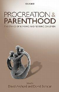 Procreation and Parenthood: The Ethics of Bearing and Rearing Children - cover