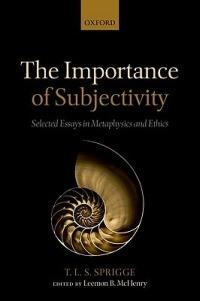 The Importance of Subjectivity: Selected Essays in Metaphysics and Ethics - Timothy L. S. Sprigge - cover