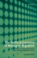 The Political Economy of Managed Migration: Nonstate Actors, Europeanization, and the Politics of Designing Migration Policies - Georg Menz - cover