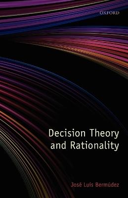 Decision Theory and Rationality - José Luis Bermúdez - cover