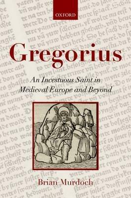 Gregorius: An Incestuous Saint in Medieval Europe and Beyond - Brian Murdoch - cover
