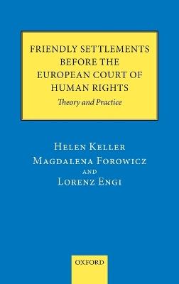 Friendly Settlements before the European Court of Human Rights: Theory and Practice - Helen Keller,Magdalena Forowicz,Lorenz Engi - cover