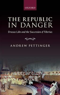 The Republic in Danger: Drusus Libo and the Succession of Tiberius - Andrew Pettinger - cover
