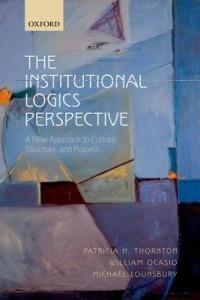 The Institutional Logics Perspective: A New Approach to Culture, Structure, and Process - Patricia H. Thornton,William Ocasio,Michael Lounsbury - cover