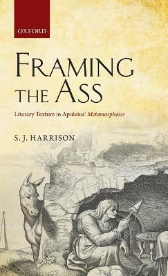 Framing the Ass: Literary Texture in Apuleius' Metamorphoses - S. J. Harrison - cover