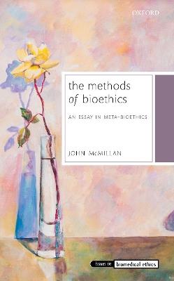 The Methods of Bioethics: An Essay in Meta-Bioethics - John McMillan - cover