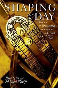 Shaping the Day: A History of Timekeeping in England and Wales 1300-1800 - Paul Glennie,Nigel Thrift - cover