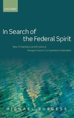 In Search of the Federal Spirit: New Theoretical and Empirical Perspectives in Comparative Federalism - Michael Burgess - cover