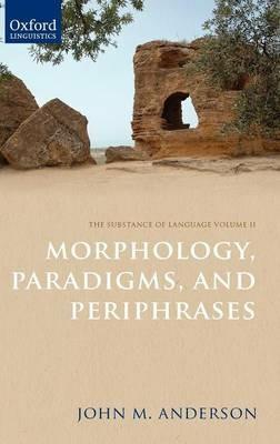 The Substance of Language Volume II: Morphology, Paradigms, and Periphrases - John M. Anderson - cover