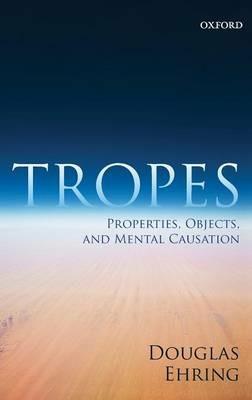 Tropes: Properties, Objects, and Mental Causation - Douglas Ehring - cover