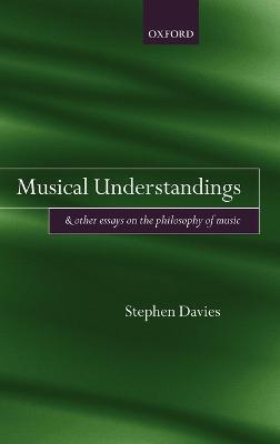 Musical Understandings: and Other Essays on the Philosophy of Music - Stephen Davies - cover