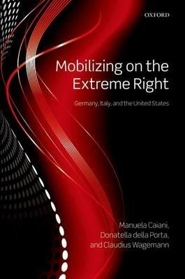Mobilizing on the Extreme Right: Germany, Italy, and the United States - Manuela Caiani,Donatella della Porta,Claudius Wagemann - cover
