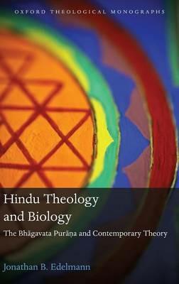 Hindu Theology and Biology: The Bhagavata Purana and Contemporary Theory - Jonathan B. Edelmann - cover