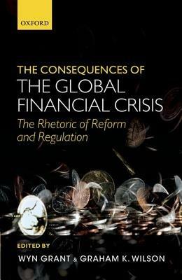 The Consequences of the Global Financial Crisis: The Rhetoric of Reform and Regulation - cover
