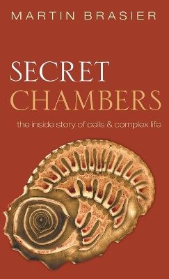 Secret Chambers: The inside story of cells and complex life - Martin Brasier - cover