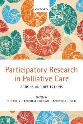 Participatory Research in Palliative Care: Actions and reflections - Jo Hockley,Katherine Froggatt,Katharina Heimerl - cover
